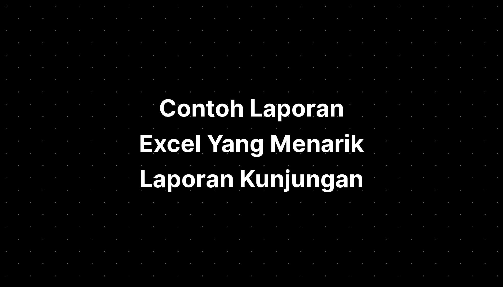 Contoh Laporan Excel Yang Menarik Laporan Kunjungan Imagesee